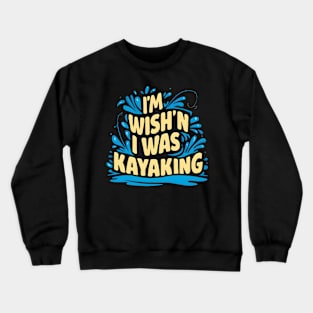 Kayaking wish Crewneck Sweatshirt